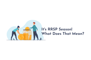 It's RRSP Season! What Does That Mean?