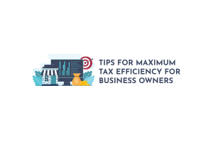 Tips for Maximum Tax Efficiency for Business Owners