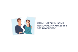 What Happens to my Personal Finances if I get Divorced?